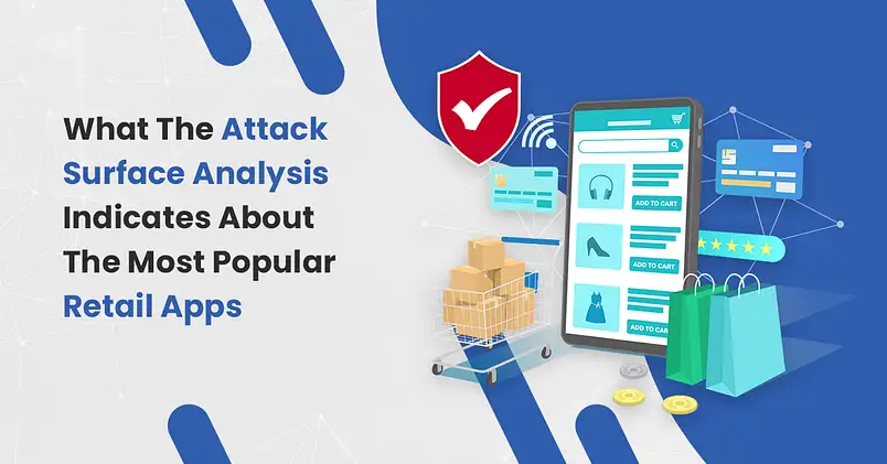 What The Attack Surface Analysis Indicates About The Most Popular Retail Apps