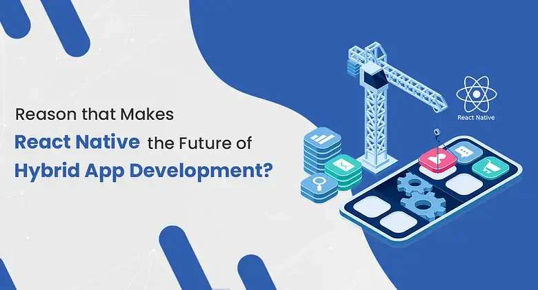 Reason that Makes React Native the Future of Hybrid App Development