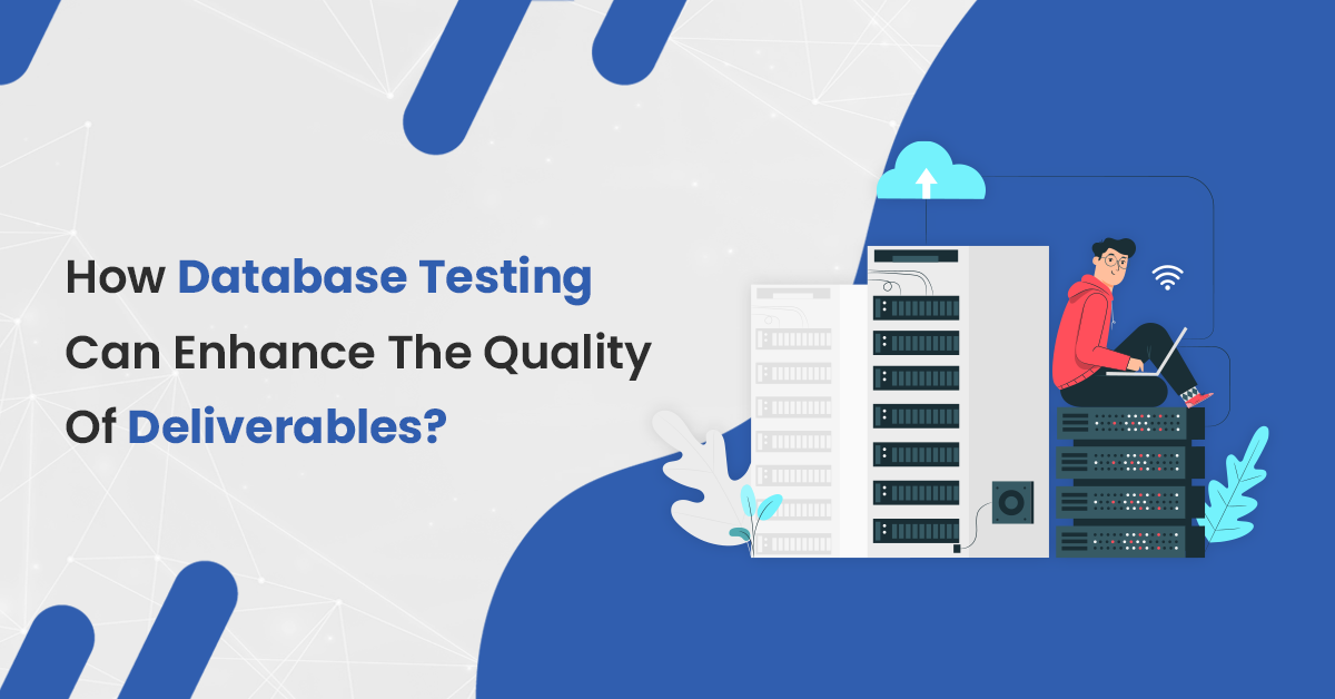How Database Testing Can Enhance The Quality Of Deliverables?