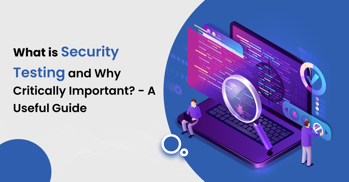 What is Security Testing and Why Critically Important? - A Useful Guide