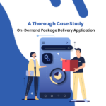 A Thorough Case Study – On-Demand Package Delivery Application