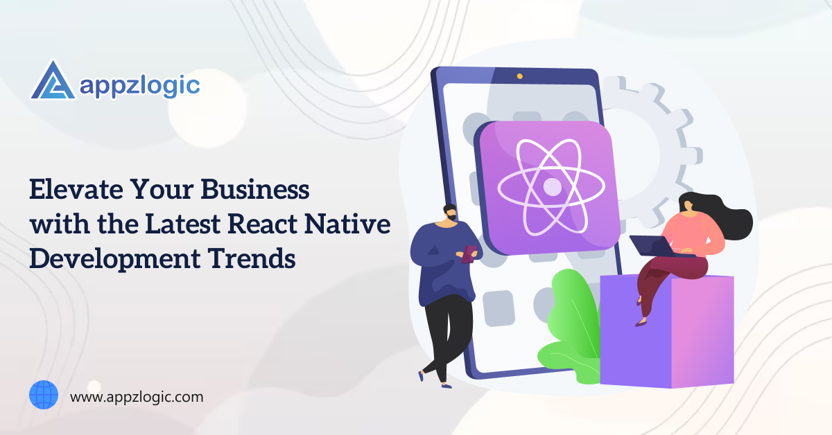 Elevate Your Business with the Latest React Native Development Trends